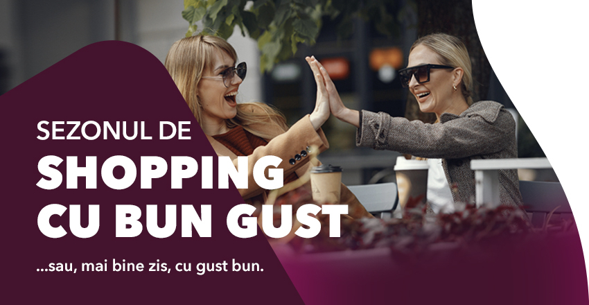 Sezonul de shopping cu bun gust…sau mai bine zis, cu gust bun!